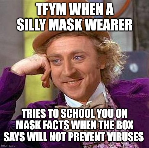 Creepy Condescending Wonka Meme | TFYM WHEN A SILLY MASK WEARER; TRIES TO SCHOOL YOU ON MASK FACTS WHEN THE BOX SAYS WILL NOT PREVENT VIRUSES | image tagged in memes,creepy condescending wonka | made w/ Imgflip meme maker