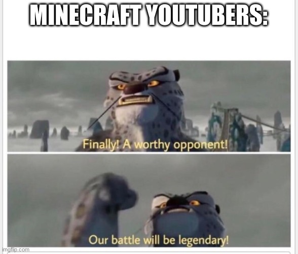 Finally! A worthy opponent! | MINECRAFT YOUTUBERS: | image tagged in finally a worthy opponent | made w/ Imgflip meme maker