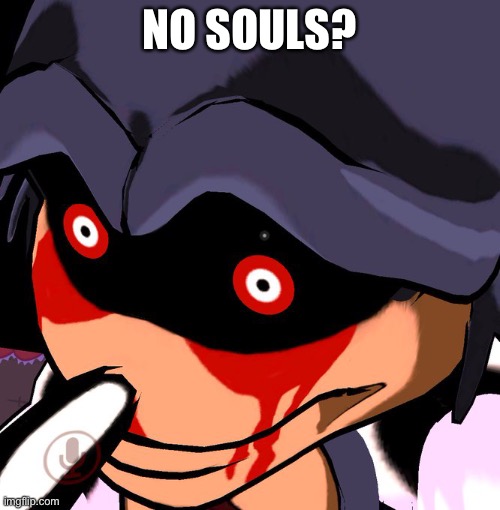 Lord X no bitches | NO SOULS? | image tagged in lord x no bitches | made w/ Imgflip meme maker