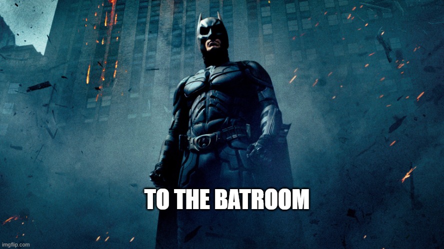 Batman hero | TO THE BATROOM | image tagged in batman hero | made w/ Imgflip meme maker