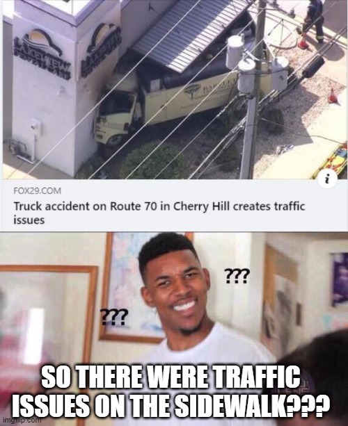 Traffic? | SO THERE WERE TRAFFIC ISSUES ON THE SIDEWALK??? | image tagged in black guy confused | made w/ Imgflip meme maker