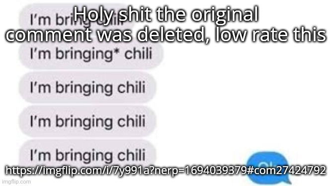 I'm bring chili | Holy shit the original comment was deleted, low rate this; https://imgflip.com/i/7y991a?nerp=1694039379#com27424792 | image tagged in i'm bring chili | made w/ Imgflip meme maker