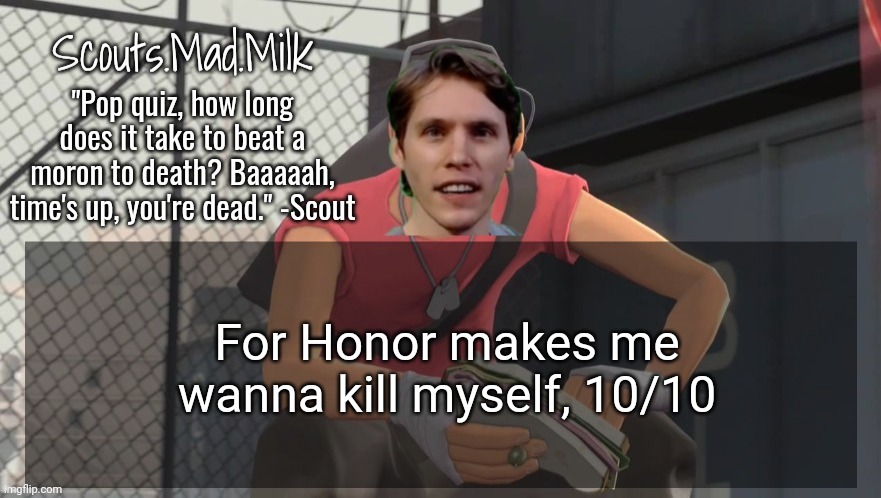 Milk but he's from Boston (thanks Rotisserie) | For Honor makes me wanna kill myself, 10/10 | image tagged in milk but he's from boston thanks rotisserie | made w/ Imgflip meme maker