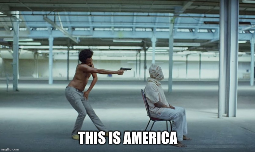 This is America | THIS IS AMERICA | image tagged in this is america | made w/ Imgflip meme maker