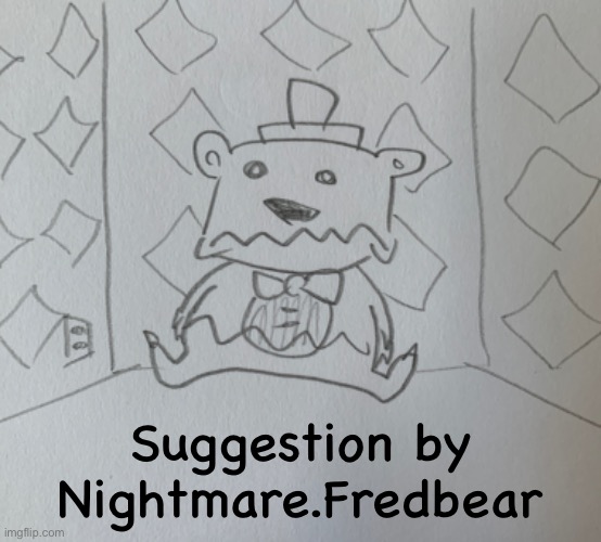Suggestion by Nightmare.Fredbear | made w/ Imgflip meme maker
