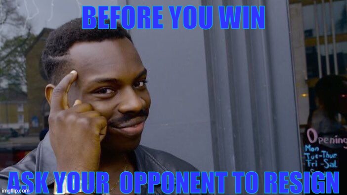 Roll Safe Think About It Meme | BEFORE YOU WIN; ASK YOUR  OPPONENT TO RESIGN | image tagged in memes,roll safe think about it | made w/ Imgflip meme maker