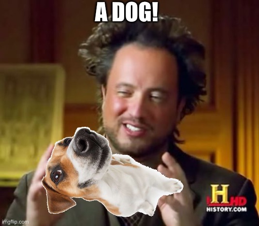 Ancient Aliens Meme | A DOG! | image tagged in memes,ancient aliens | made w/ Imgflip meme maker