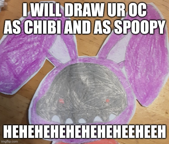 Boni will do it | I WILL DRAW UR OC AS CHIBI AND AS SPOOPY; HEHEHEHEHEHEHEHEEHEEH | made w/ Imgflip meme maker