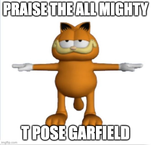 join me in the T POSE CULT | PRAISE THE ALL MIGHTY; T POSE GARFIELD | image tagged in garfield t-pose | made w/ Imgflip meme maker