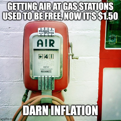 Gas station air | GETTING AIR AT GAS STATIONS USED TO BE FREE, NOW IT'S $1.50; DARN INFLATION | image tagged in gas station air | made w/ Imgflip meme maker