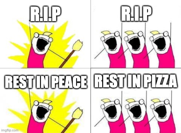 make this a cult | R.I.P; R.I.P; REST IN PIZZA; REST IN PEACE | image tagged in memes,what do we want | made w/ Imgflip meme maker