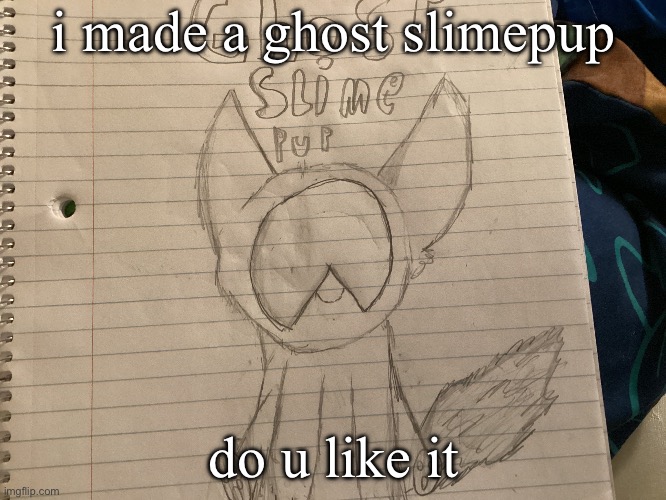 i made a ghost slimepup; do u like it | made w/ Imgflip meme maker