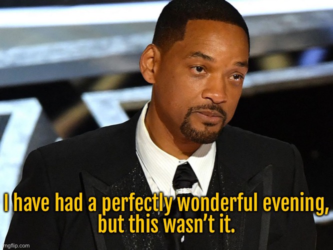 Will Smith | I have had a perfectly wonderful evening,
but this wasn’t it. | image tagged in will smith,oscars,wonderful evening,this was not it,fun | made w/ Imgflip meme maker