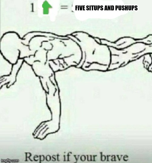 I focus on the whole body | FIVE SITUPS AND PUSHUPS | image tagged in 1 up vote 5 push ups | made w/ Imgflip meme maker