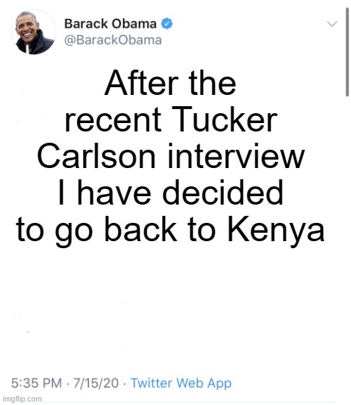 Obama the drone bomber in chief | After the recent Tucker Carlson interview I have decided to go back to Kenya | image tagged in barack obama tweet | made w/ Imgflip meme maker