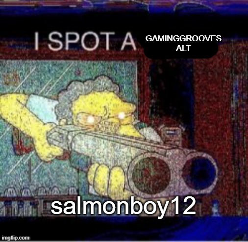 I spot a X | GAMINGGROOVES ALT; salmonboy12 | image tagged in i spot a x | made w/ Imgflip meme maker