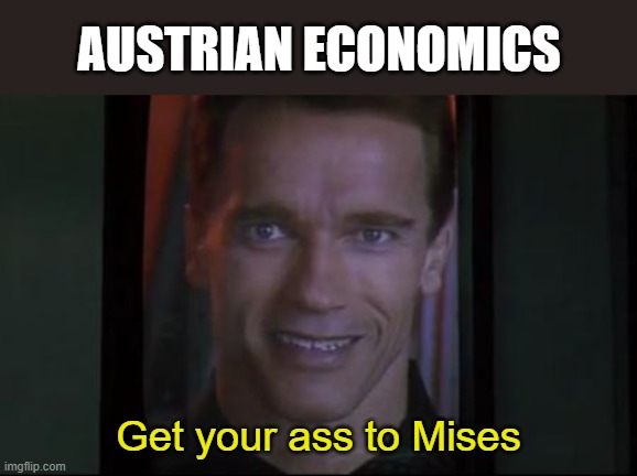 OK not my best | AUSTRIAN ECONOMICS; Get your ass to Mises | image tagged in get your ass to mars,memes,mises,austrian,economics | made w/ Imgflip meme maker