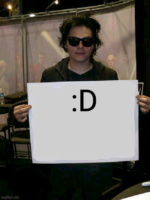 Gerard Way holding sign | :D | image tagged in gerard way holding sign | made w/ Imgflip meme maker