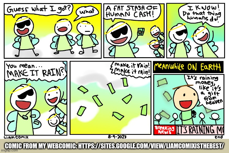 Make It Rain | COMIC FROM MY WEBCOMIC: HTTPS://SITES.GOOGLE.COM/VIEW/LIAMCOMIXISTHEBEST/ | image tagged in comics,liamcomix | made w/ Imgflip meme maker