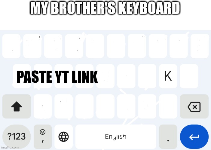 MY BROTHER'S KEYBOARD; PASTE YT LINK | image tagged in memes,low quality meme | made w/ Imgflip meme maker