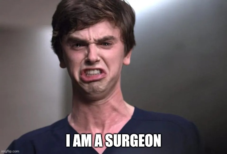 I am a surgeon | I AM A SURGEON | image tagged in i am a surgeon | made w/ Imgflip meme maker