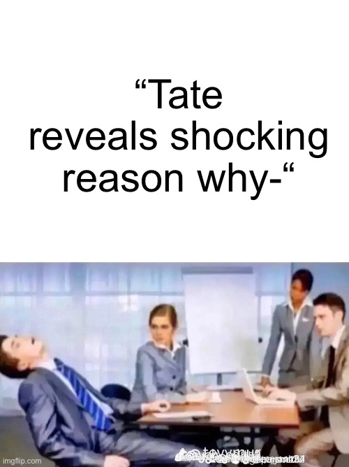 “Tate reveals shocking reason why-“ | image tagged in blank white template | made w/ Imgflip meme maker