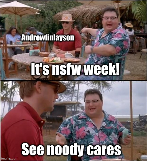 we fr don't care about a made up holiday as an excuse to post porn | Andrewfinlayson; It's nsfw week! See noody cares | image tagged in memes,see nobody cares,andrewfinlayson,nsfw,porn,so true | made w/ Imgflip meme maker