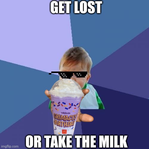 Success Kid | GET LOST; OR TAKE THE MILK | image tagged in memes,success kid | made w/ Imgflip meme maker