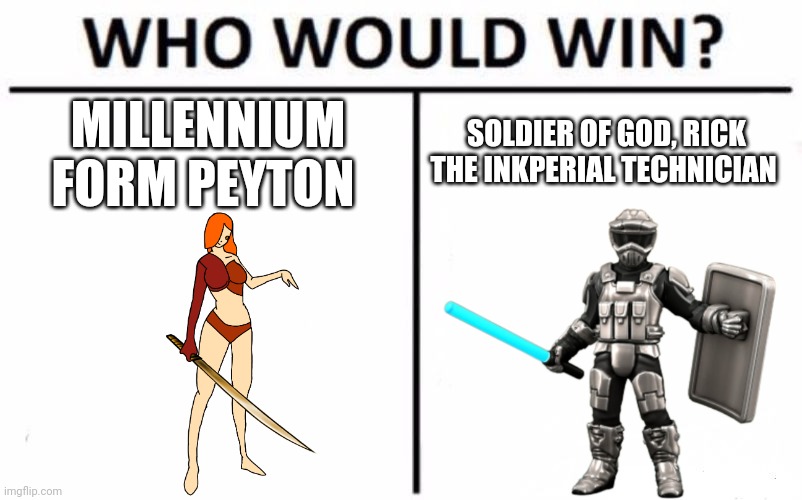 Yes | SOLDIER OF GOD, RICK THE INKPERIAL TECHNICIAN; MILLENNIUM FORM PEYTON | image tagged in memes | made w/ Imgflip meme maker