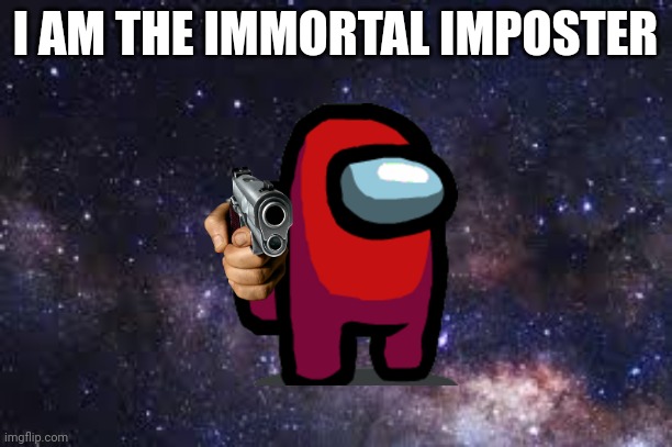 SPACE | I AM THE IMMORTAL IMPOSTER | image tagged in space,lollipop | made w/ Imgflip meme maker