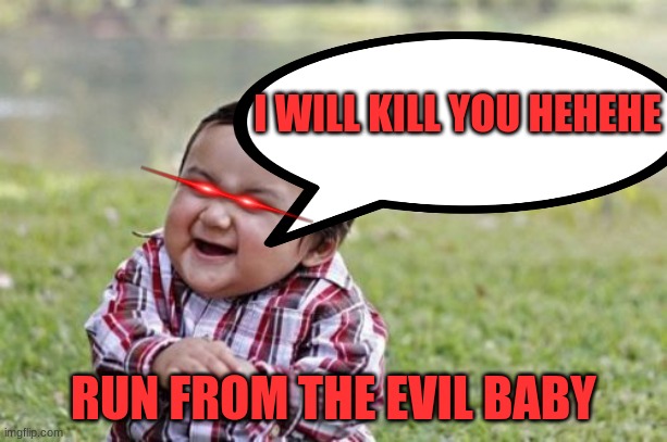 Evil Toddler Meme | I WILL KILL YOU HEHEHE; RUN FROM THE EVIL BABY | image tagged in memes,evil toddler | made w/ Imgflip meme maker