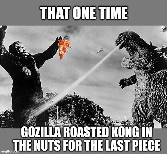 THAT ONE TIME GOZILLA ROASTED KONG IN THE NUTS FOR THE LAST PIECE | made w/ Imgflip meme maker