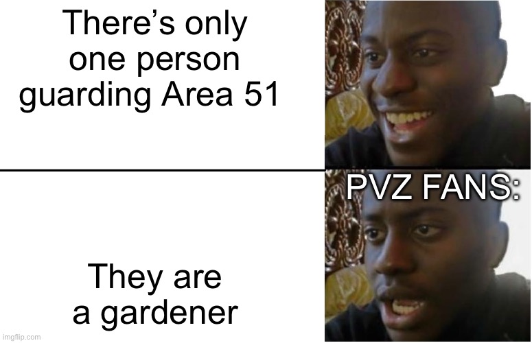 PvZ Is fun | There’s only one person guarding Area 51; PVZ FANS:; They are a gardener | image tagged in disappointed black guy,pvz,area 51 | made w/ Imgflip meme maker
