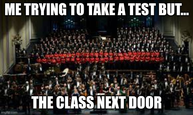 we all feel this | ME TRYING TO TAKE A TEST BUT... THE CLASS NEXT DOOR | image tagged in school,funny,funny memes,test | made w/ Imgflip meme maker