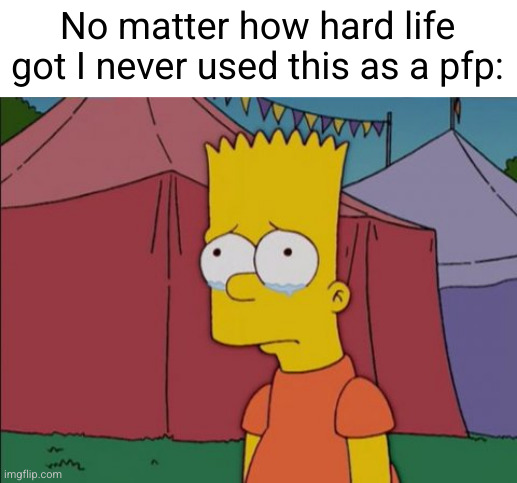 a great achievement | No matter how hard life got I never used this as a pfp: | image tagged in bart simpson sad,sad,simpsons,yayaya,depression,pfp | made w/ Imgflip meme maker