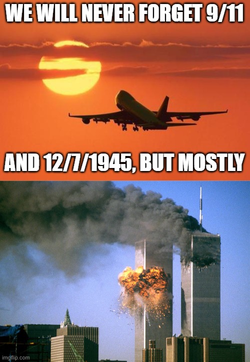 4 days left | WE WILL NEVER FORGET 9/11; AND 12/7/1945, BUT MOSTLY | image tagged in airplanelove,911 9/11 twin towers impact | made w/ Imgflip meme maker