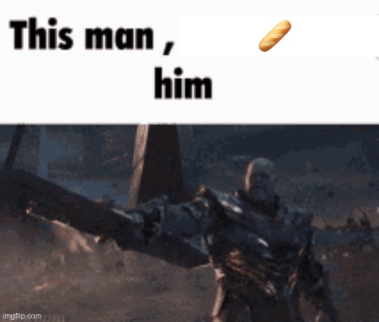 This man, _____ him | 🥖 | image tagged in this man _____ him | made w/ Imgflip meme maker