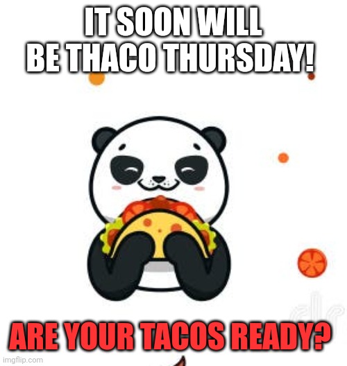 Tacos | IT SOON WILL BE THACO THURSDAY! ARE YOUR TACOS READY? | image tagged in tacos,kung fu panda | made w/ Imgflip meme maker