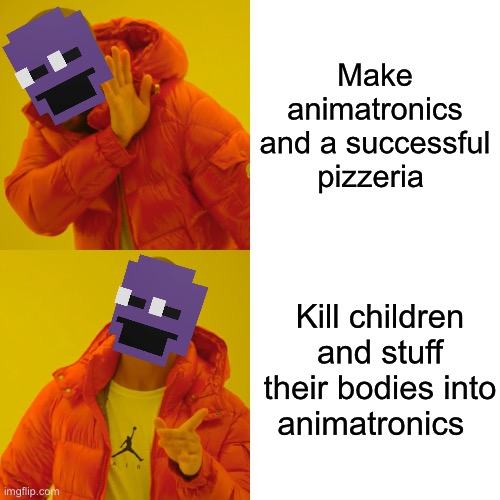 Only FNAF fans will get this | Make animatronics and a successful pizzeria; Kill children and stuff their bodies into animatronics | image tagged in memes,drake hotline bling | made w/ Imgflip meme maker