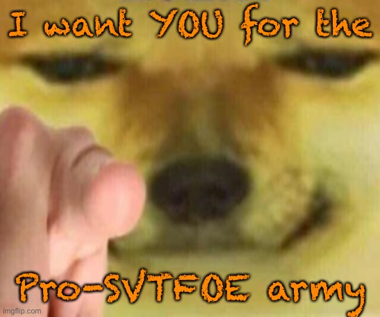 Cheems Pointing At You | I want YOU for the; Pro-SVTFOE army | image tagged in cheems pointing at you | made w/ Imgflip meme maker