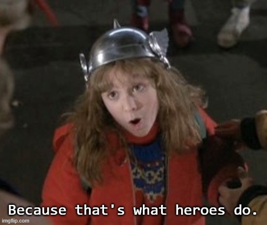 Adventures in Ragnarok | Because that's what heroes do. | image tagged in adventures in babysitting girl thor,subtitle substitute | made w/ Imgflip meme maker