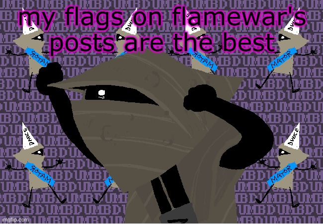 me fr | my flags on flamewar's posts are the best | image tagged in me fr | made w/ Imgflip meme maker