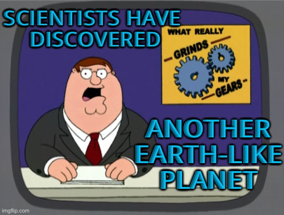 Scientists find Earth-like exoplanet in a habitable zone | SCIENTISTS HAVE 
DISCOVERED; ANOTHER EARTH-LIKE PLANET | image tagged in memes,peter griffin news | made w/ Imgflip meme maker