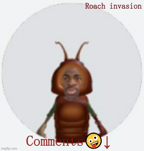 This is optional but I am desperate to draw sillies | Roach invasion; Comments🤪↓ | image tagged in lil naz roach-x announcement temp | made w/ Imgflip meme maker