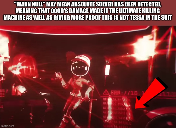 "Did You... Miss Me...?" | "WARN NULL" MAY MEAN ABSOLUTE SOLVER HAS BEEN DETECTED, MEANING THAT 000D'S DAMAGE MADE IT THE ULTIMATE KILLING MACHINE AS WELL AS GIVING MORE PROOF THIS IS NOT TESSA IN THE SUIT | image tagged in murder drones | made w/ Imgflip meme maker