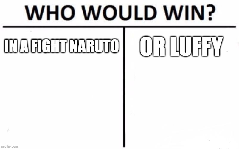 Who Would Win? Meme | IN A FIGHT NARUTO; OR LUFFY | image tagged in memes,who would win | made w/ Imgflip meme maker