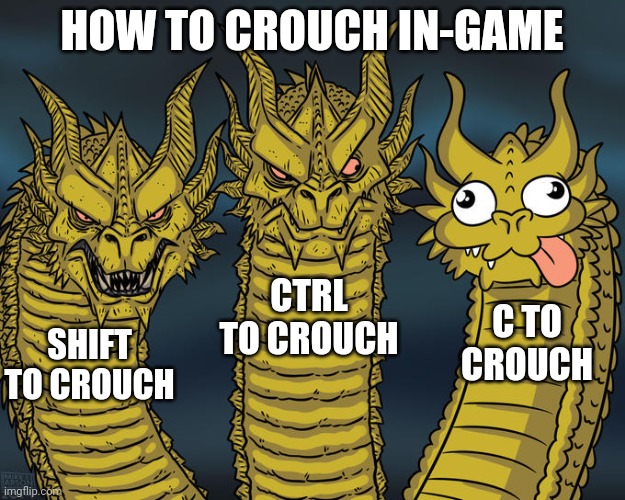 How to Crouch In-game | HOW TO CROUCH IN-GAME; CTRL TO CROUCH; C TO CROUCH; SHIFT TO CROUCH | image tagged in three-headed dragon,games | made w/ Imgflip meme maker