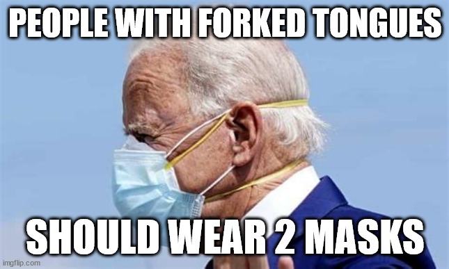 PEOPLE WITH FORKED TONGUES; SHOULD WEAR 2 MASKS | image tagged in just like his father | made w/ Imgflip meme maker