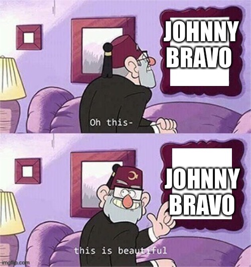 Johnny Bravo still holds up 26 years later | JOHNNY BRAVO; JOHNNY BRAVO | image tagged in oh this this beautiful blank template,johnny bravo,cartoon network,childhood,nostalgia,right in the childhood | made w/ Imgflip meme maker