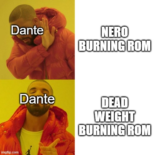 *angry nero noises* | NERO BURNING ROM; Dante; DEAD WEIGHT BURNING ROM; Dante | image tagged in drake blank,nero,dante,dead weight,devil may cry,dmc | made w/ Imgflip meme maker